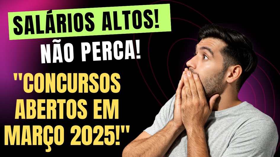 🔥CONCURSOS ABERTOS EM MARÇO 2025! INSCRIÇÕES ABERTAS – NÃO PERCA ESSA CHANCE! 🔥
